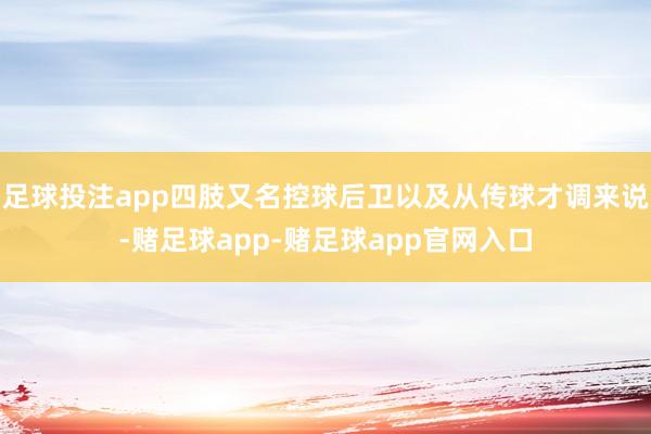 足球投注app四肢又名控球后卫以及从传球才调来说-赌足球app-赌足球app官网入口