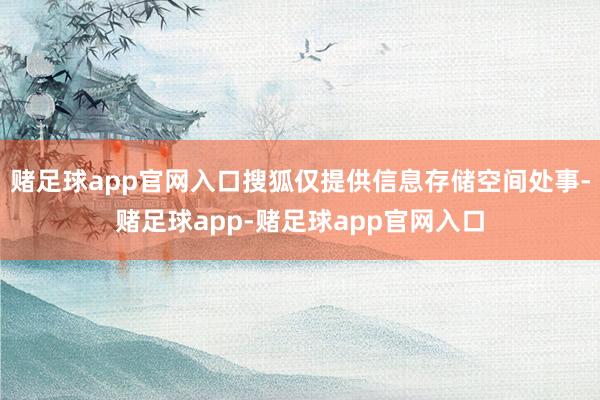 赌足球app官网入口搜狐仅提供信息存储空间处事-赌足球app-赌足球app官网入口