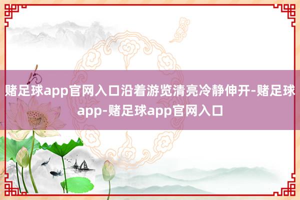 赌足球app官网入口沿着游览清亮冷静伸开-赌足球app-赌足球app官网入口