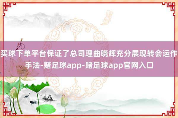 买球下单平台保证了总司理曲晓辉充分展现转会运作手法-赌足球app-赌足球app官网入口