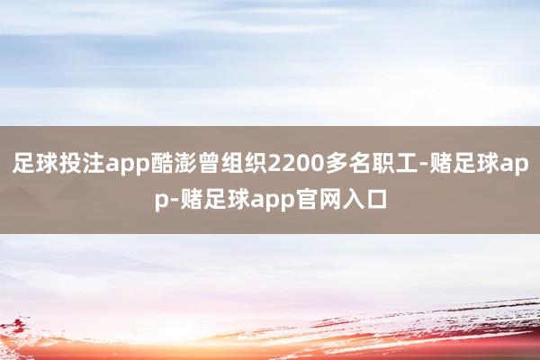 足球投注app酷澎曾组织2200多名职工-赌足球app-赌足球app官网入口