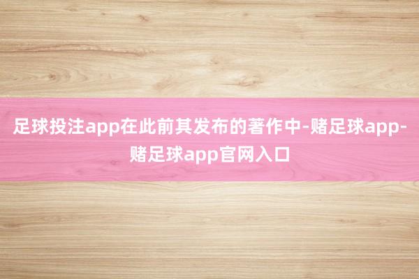 足球投注app在此前其发布的著作中-赌足球app-赌足球app官网入口