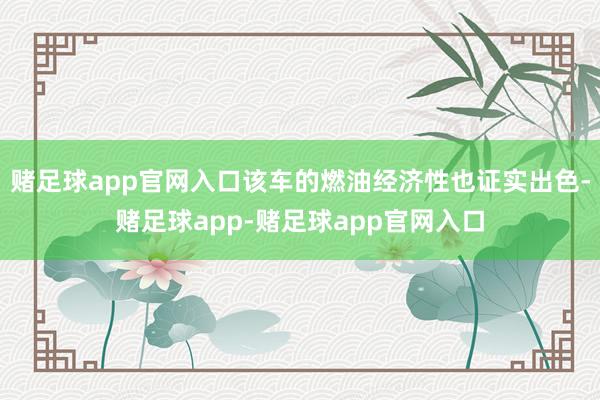 赌足球app官网入口该车的燃油经济性也证实出色-赌足球app-赌足球app官网入口