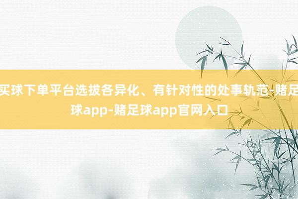 买球下单平台选拔各异化、有针对性的处事轨范-赌足球app-赌足球app官网入口