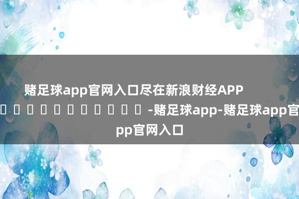 赌足球app官网入口尽在新浪财经APP            													-赌足球app-赌足球app官网入口