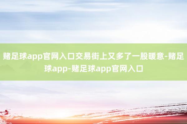 赌足球app官网入口交易街上又多了一股暖意-赌足球app-赌足球app官网入口