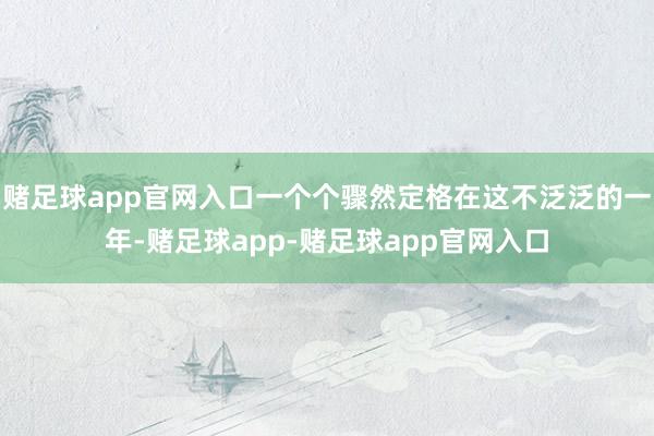 赌足球app官网入口一个个骤然定格在这不泛泛的一年-赌足球app-赌足球app官网入口